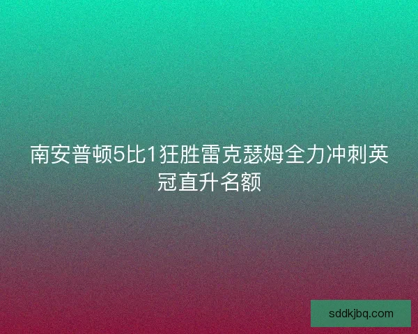 南安普顿5比1狂胜雷克瑟姆全力冲刺英冠直升名额 南安普顿5比1狂胜雷克瑟姆全力冲刺英冠直升名额