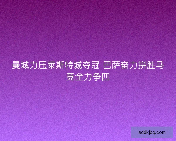 曼城力压莱斯特城夺冠 巴萨奋力拼胜马竞全力争四
